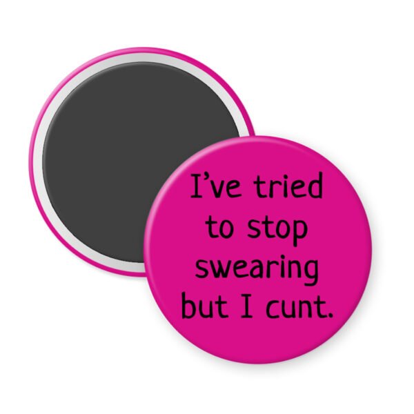 Bright pink magnet that says "I've tried to stop swearing but I cunt."