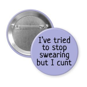 Purple pinback button with the text 'I've tried to stop swearing but I cunt' printed in black.