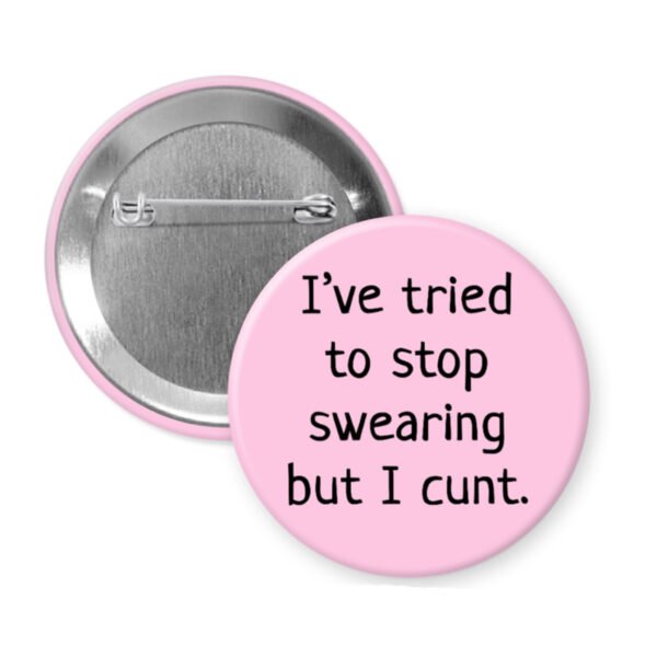 Light pink button that says "I've tried to stop swearing but I cunt."