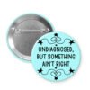 Button badge with text 'undiagnosed, but something ain't right' on a light blue background.