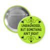 Green pinback button with the text 'Undiagnosed, but something ain't right' printed in black.