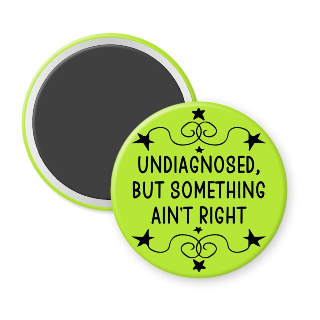 Green magnet with the text 'Undiagnosed, but something ain't right' printed in black.