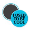 Blue magnet with the text 'I USED TO BE COOL' printed in black.