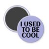 Purple magnet with the text 'I USED TO BE COOL' printed in black.
