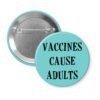 Blue button with the text 'Vaccines cause adults' printed in black.