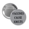 Grey button with the text 'Vaccines cause adults' printed in black.