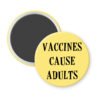 Yellow magnet with the text 'Vaccines cause adults' printed in black.