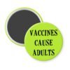 Green magnet with the text 'Vaccines cause adults' printed in black.