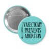 Blue pinback button with image of surgical scalpel and the text 'Vasectomy prevents abortion' printed in black.