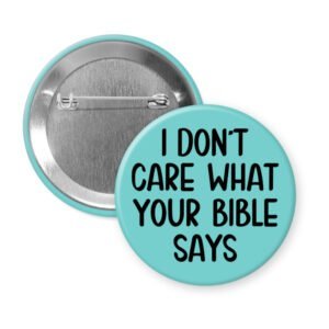 Blue pinback button with the text 'I don't care what your bible says' printed in black.