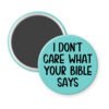 Blue magnet with the text 'I don't care what your bible says' printed in black.