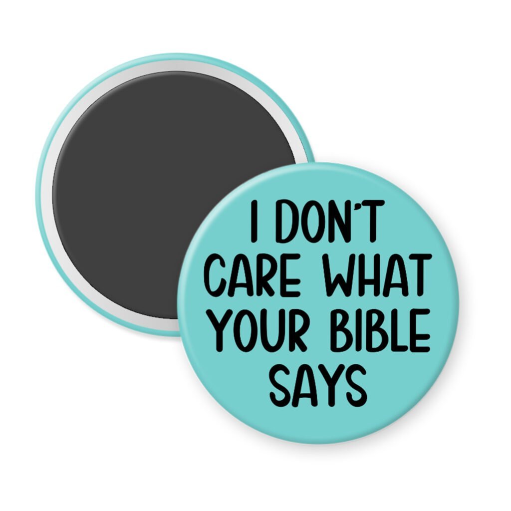 Blue magnet with the text 'I don't care what your bible says' printed in black.
