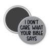 Grey magnet with the text 'I don't care what your bible says' printed in black.