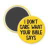 Yellow magnet with the text 'I don't care what your bible says' printed in black.