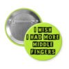 Green middle fingers quote button that says "I wish I had more middle fingers"