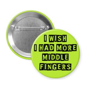 Green middle fingers quote button that says "I wish I had more middle fingers"