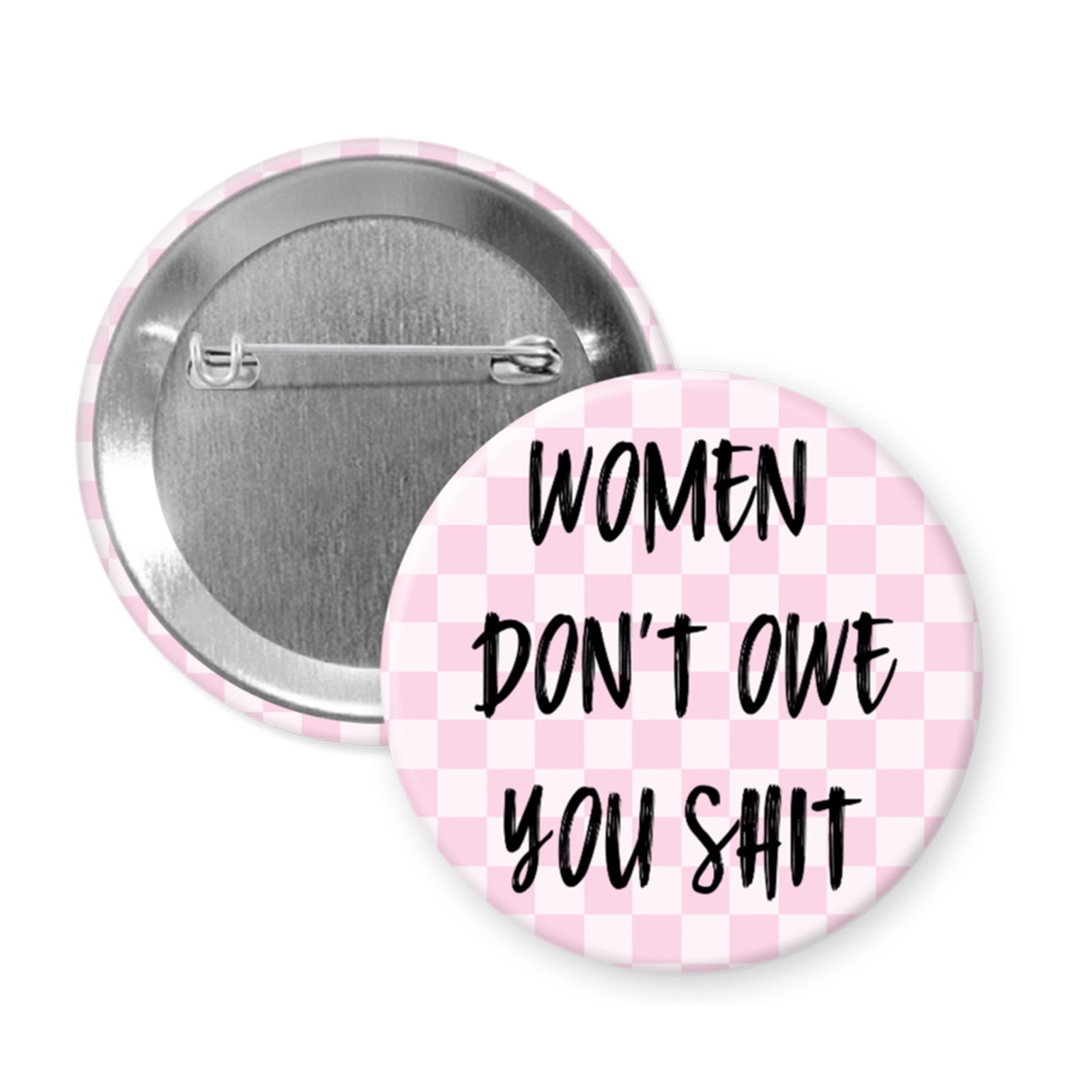 “Women Don’t Owe You Shit” Button or Magnet – Feminist Statement with Pink Checkerboard Background