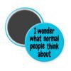 Blue magnet with the text 'I wonder what normal people think about' printed in black.