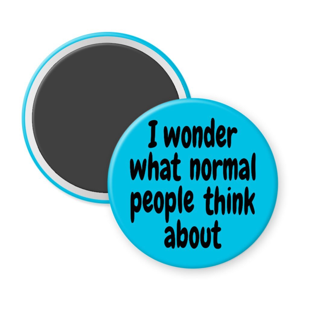 Blue magnet with the text 'I wonder what normal people think about' printed in black.