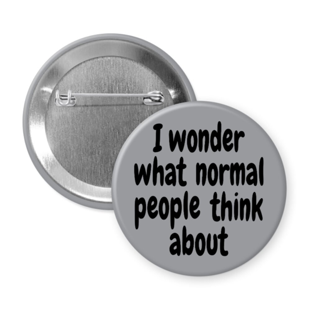 Grey pinback button with the text 'I wonder what normal people think about' printed in black.