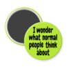 Green magnet with the text 'I wonder what normal people think about' printed in black.
