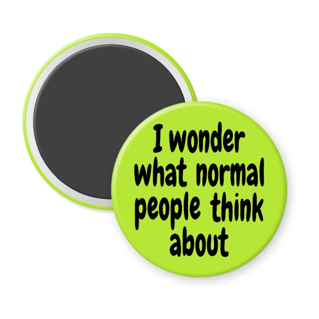 Green magnet with the text 'I wonder what normal people think about' printed in black.