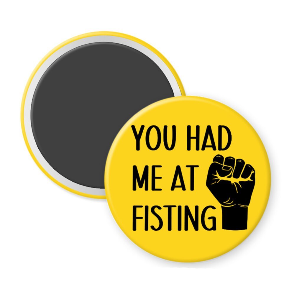 Yellow magnet with an image of a fist and the text 'You had me at fisting'.