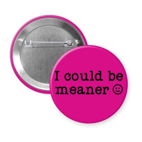 Pink button pin with the text 'I could be meaner'.