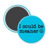 Blue magnet with the text 'I could be meaner'.
