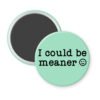 Mint magnet with the text 'I could be meaner'.