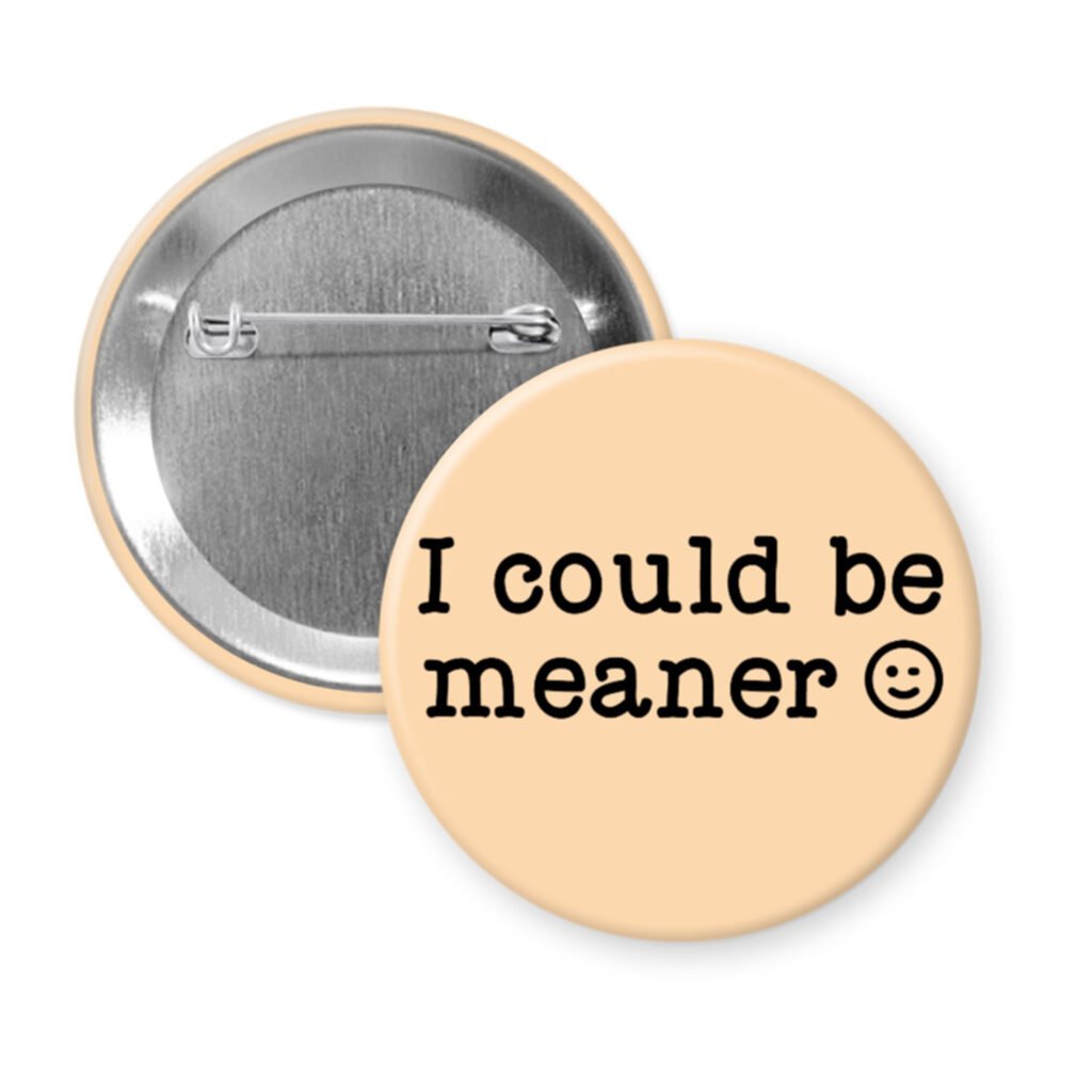 Peach color pin button with the text 'I could be meaner'.