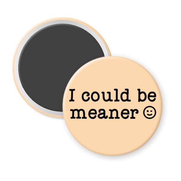 Peach color magnet with the text 'I could be meaner'.