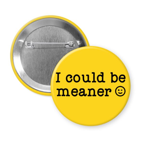 Yellow pinback button with the text 'I could be meaner'.