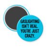Blue magnet with the text 'Gaslighting isn't real. You're just crazy' in black distressed text.
