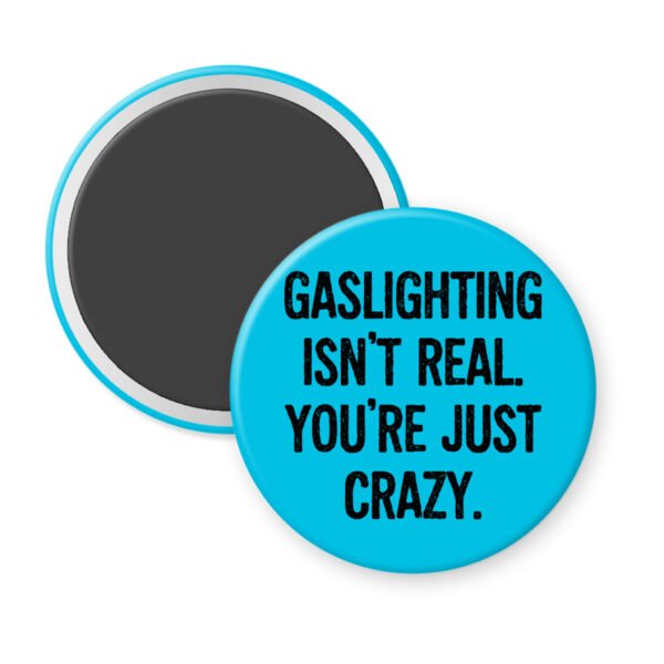 Blue magnet with the text 'Gaslighting isn't real. You're just crazy' in black distressed text.