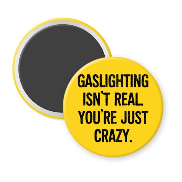 Yellow magnet with the text 'Gaslighting isn't real. You're just crazy' in black distressed text.