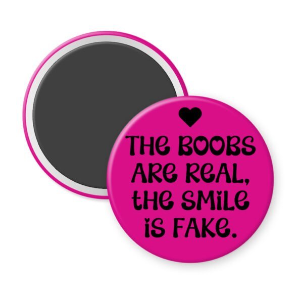 Hot pink magnet with the text 'The boobs are real, the smile is fake'.
