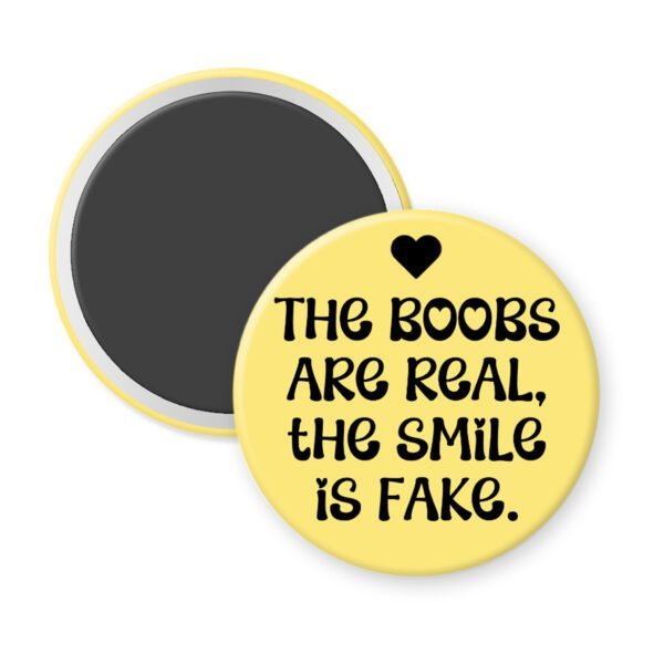 Yellow magnet with the text 'The boobs are real, the smile is fake'.