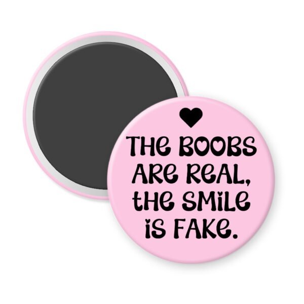Pink magnet with the text 'The boobs are real, the smile is fake'.