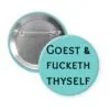 Blue button with the text 'GOEST & FUCKETH THYSELF' printed in black.