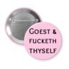 Pink button with the text 'GOEST & FUCKETH THYSELF' printed in black.
