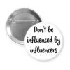 White button with the text 'Don't be influenced by influencers' in black text.