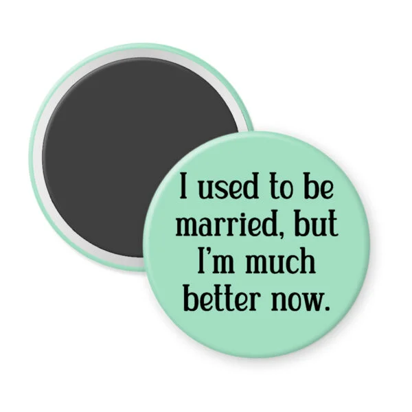 Mint magnet with the text "I used to be married, but I'm much better now."