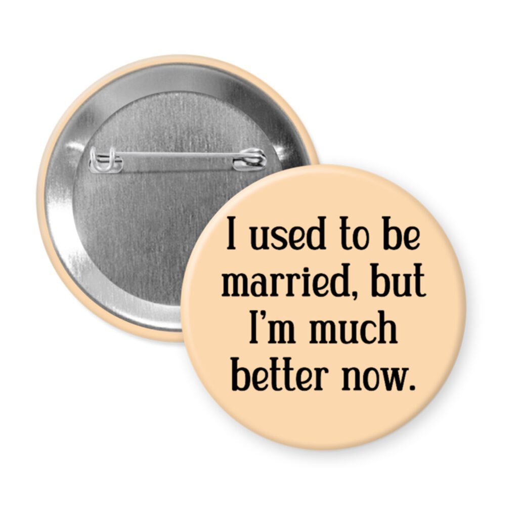Peach button with the text "I used to be married, but I'm much better now."