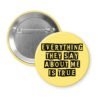 Yellow button with the text 'Everything they say about me is true' in black display font'