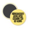 Yellow magnet with the text 'Everything they say about me is true' in black display font'