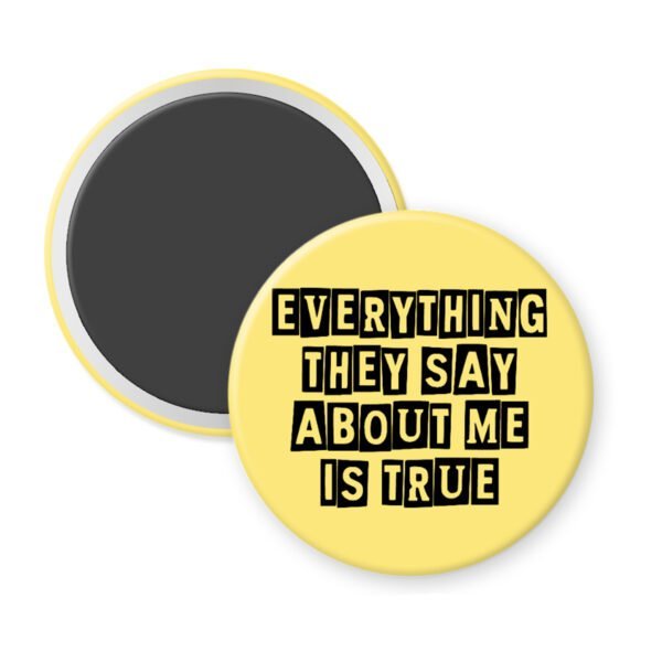 Yellow magnet with the text 'Everything they say about me is true' in black display font'
