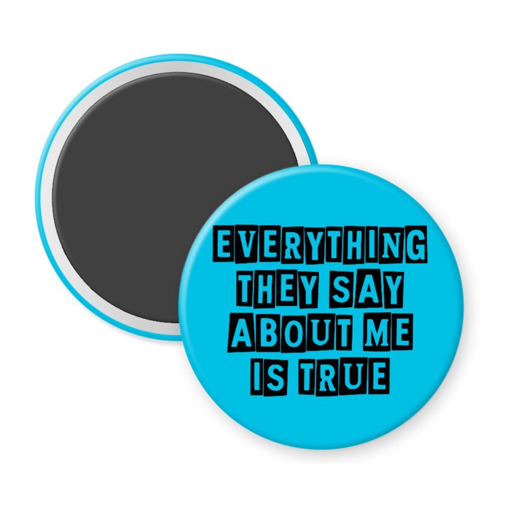 Blue magnet with the text 'Everything they say about me is true' in black display font'
