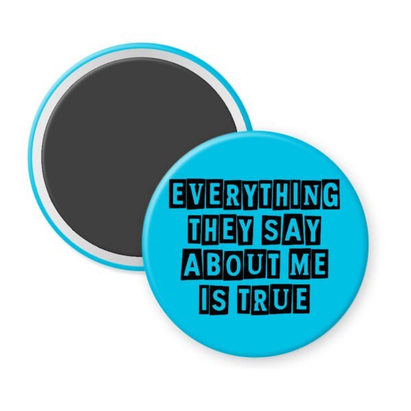 Blue magnet with the text 'Everything they say about me is true' in black display font'
