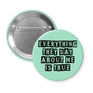 Mint color button with the text 'Everything they say about me is true' in black display font'